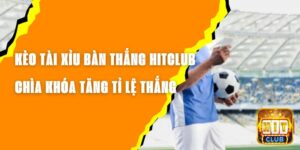 Kèo Tài Xỉu Bàn Thắng Hitclub – Chìa Khóa Tăng Tỉ Lệ Thắng