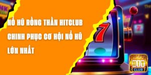 Nổ Hũ Rồng Thần Hitclub – Chinh Phục Cơ Hội Nổ Hũ Lớn Nhất